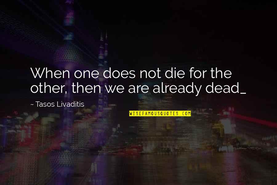 Iscan 3 Quotes By Tasos Livaditis: When one does not die for the other, Iscan 3 Quotes By Tasos Livaditis: When one does not die for the other,