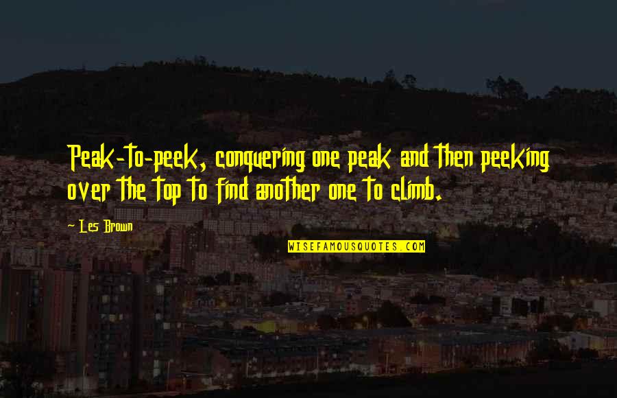 Iscariot Quotes By Les Brown: Peak-to-peek, conquering one peak and then peeking over