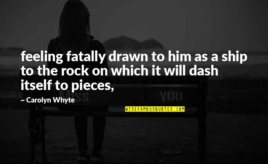 Iscentrine Quotes By Carolyn Whyte: feeling fatally drawn to him as a ship