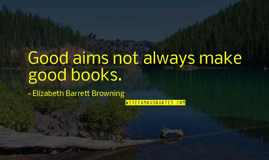 Ischiko Quotes By Elizabeth Barrett Browning: Good aims not always make good books.