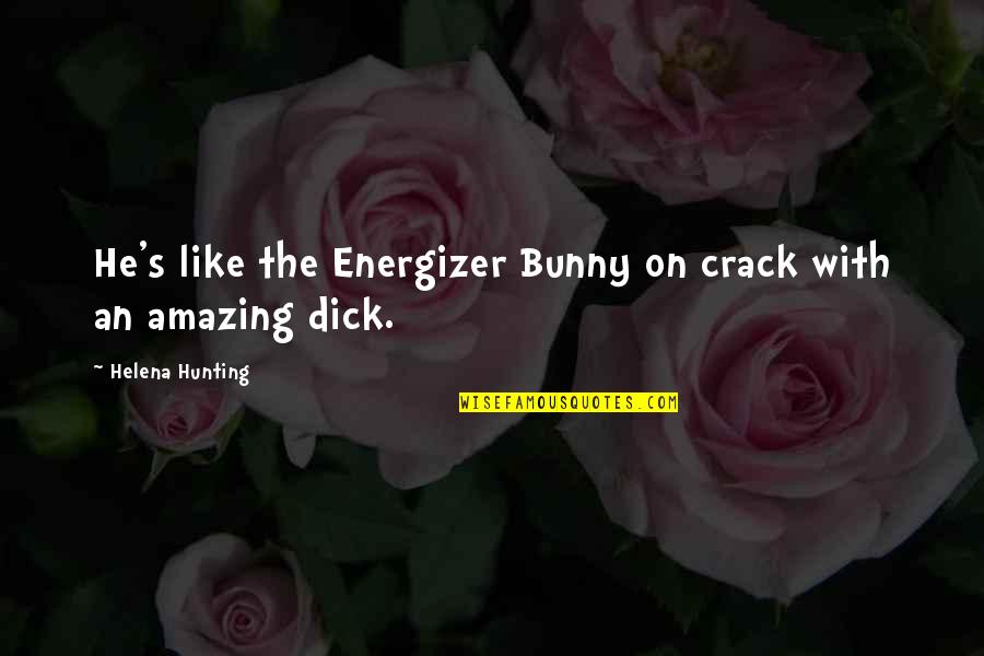 Ischiko Quotes By Helena Hunting: He's like the Energizer Bunny on crack with