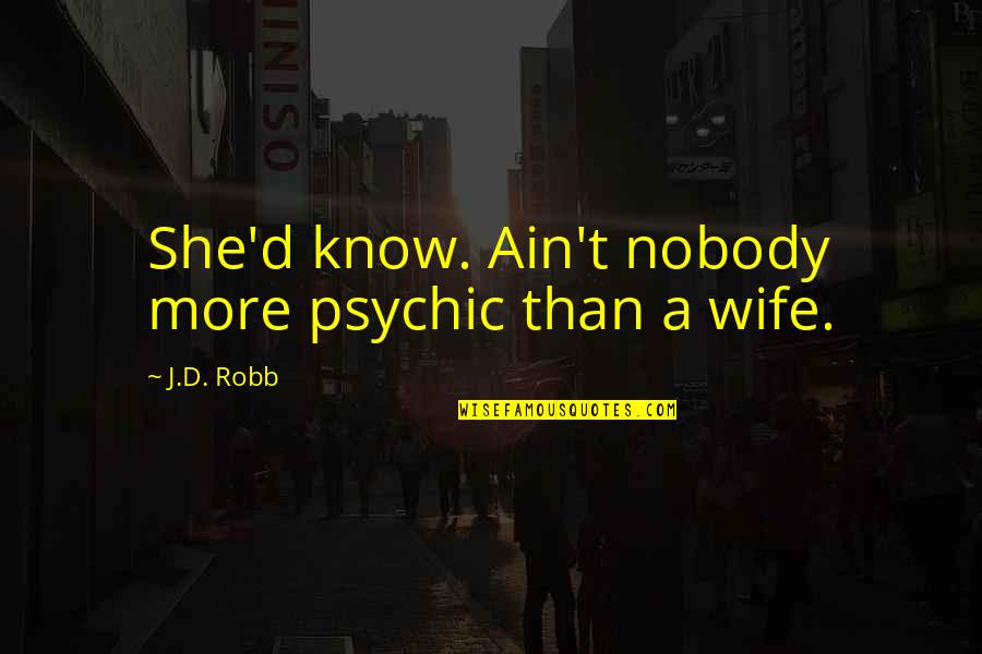 Ischler Woche Quotes By J.D. Robb: She'd know. Ain't nobody more psychic than a