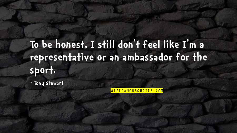 Ischler Woche Quotes By Tony Stewart: To be honest, I still don't feel like