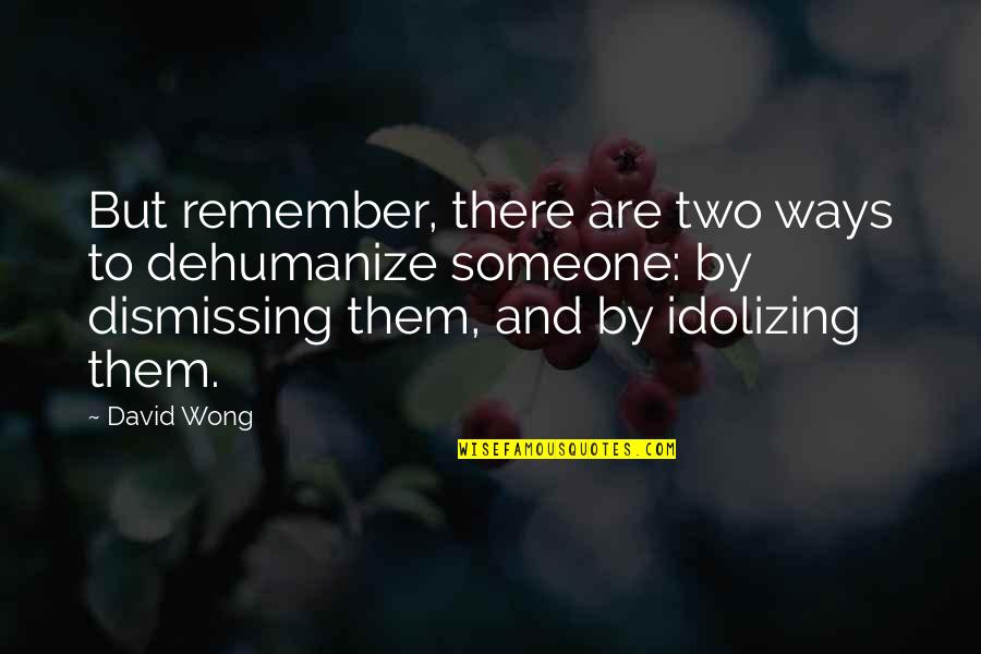 Iscia Quotes By David Wong: But remember, there are two ways to dehumanize Iscia Quotes By David Wong: But remember, there are two ways to dehumanize
