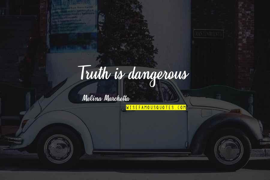 Iscim Quotes By Melina Marchetta: Truth is dangerous. Iscim Quotes By Melina Marchetta: Truth is dangerous.