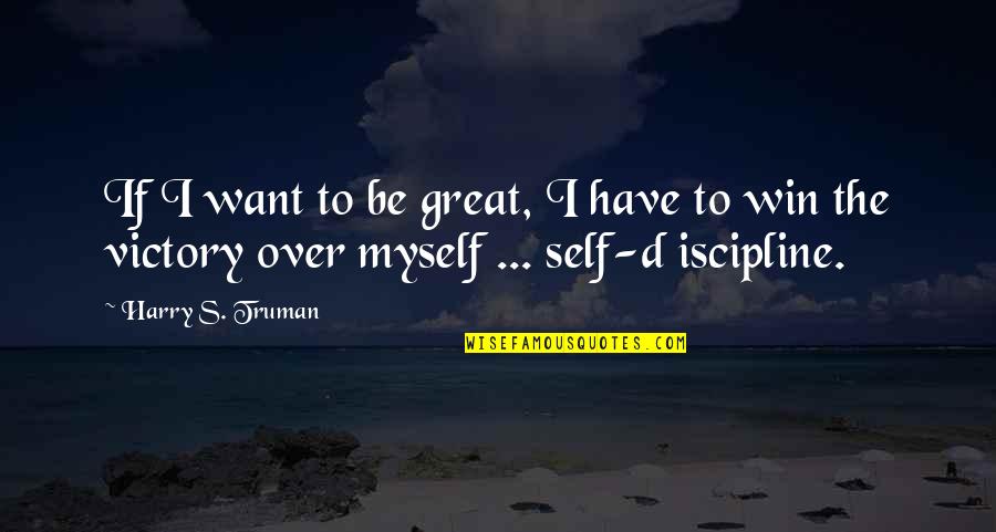 Iscipline Quotes By Harry S. Truman: If I want to be great, I have