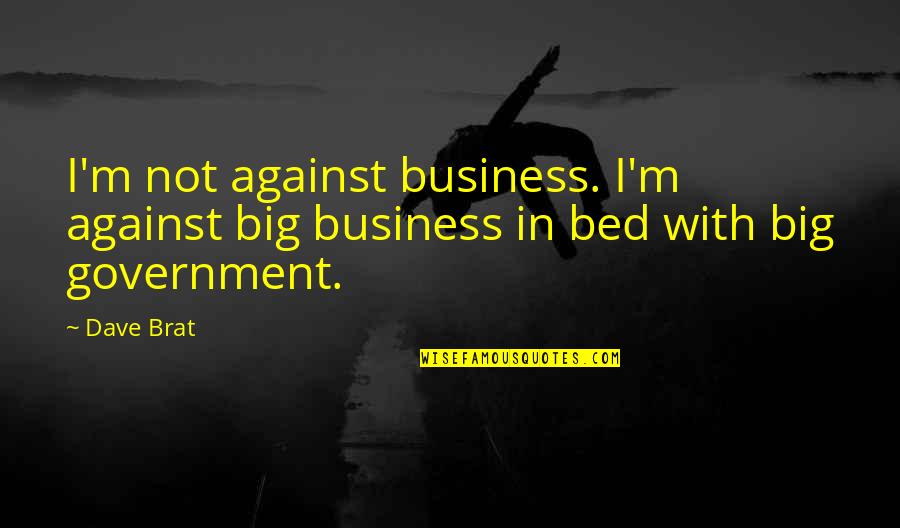 Isco Quotes By Dave Brat: I'm not against business. I'm against big business