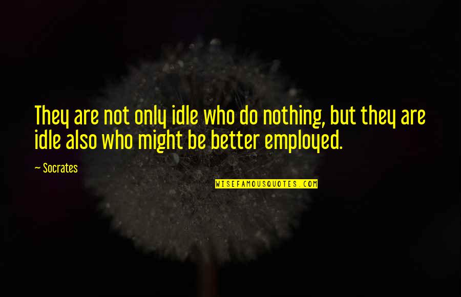 Iscovitz Origin Quotes By Socrates: They are not only idle who do nothing, Iscovitz Origin Quotes By Socrates: They are not only idle who do nothing,