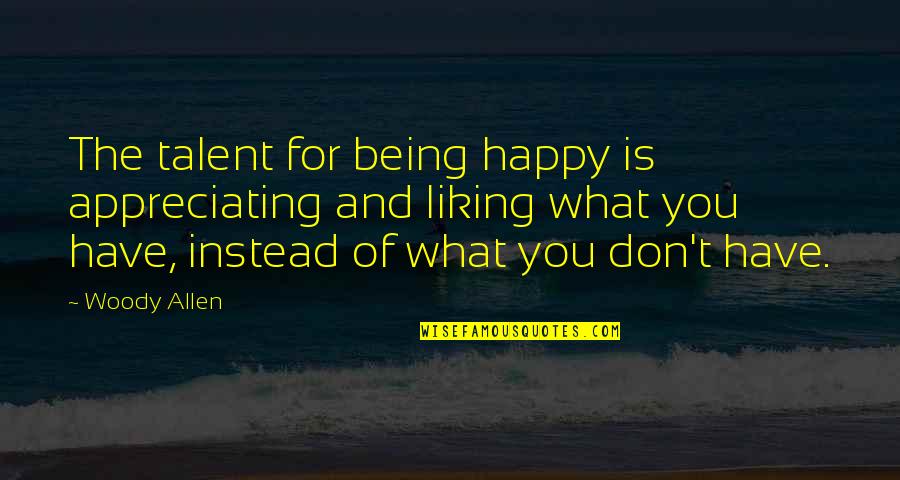 Iscribe Application Quotes By Woody Allen: The talent for being happy is appreciating and