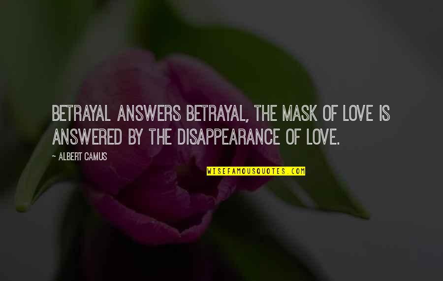 Isdale Chiropractic Temple Quotes By Albert Camus: Betrayal answers betrayal, the mask of love is