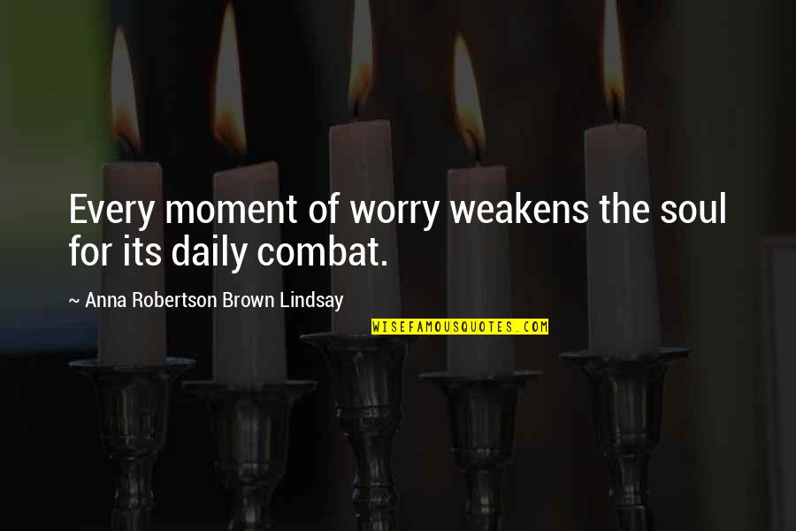 Isdarkest Quotes By Anna Robertson Brown Lindsay: Every moment of worry weakens the soul for