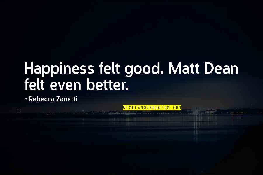 Isdarkest Quotes By Rebecca Zanetti: Happiness felt good. Matt Dean felt even better.