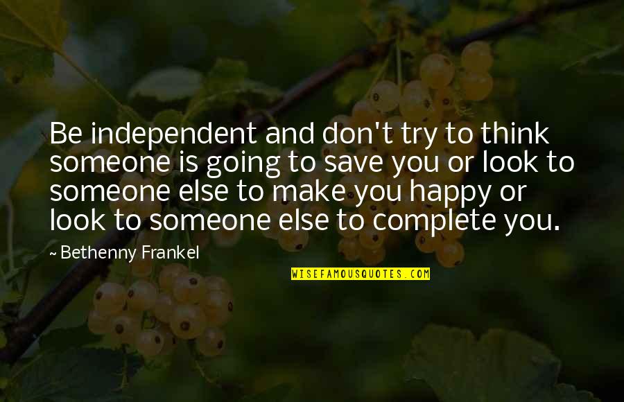 Isdn Cause Quotes By Bethenny Frankel: Be independent and don't try to think someone