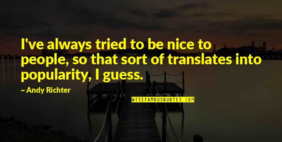 Isdom Quotes By Andy Richter: I've always tried to be nice to people, Isdom Quotes By Andy Richter: I've always tried to be nice to people,