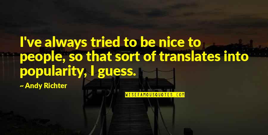 Isdom Quotes By Andy Richter: I've always tried to be nice to people,