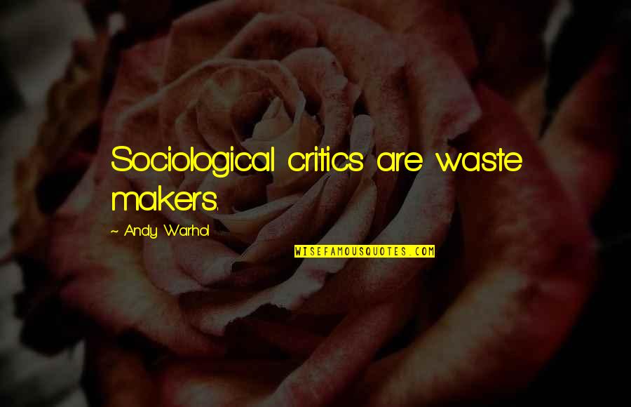 Isdom Quotes By Andy Warhol: Sociological critics are waste makers. Isdom Quotes By Andy Warhol: Sociological critics are waste makers.