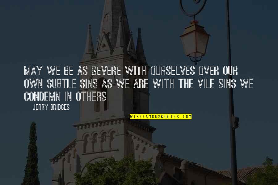 Isdone Quotes By Jerry Bridges: May we be as severe with ourselves over
