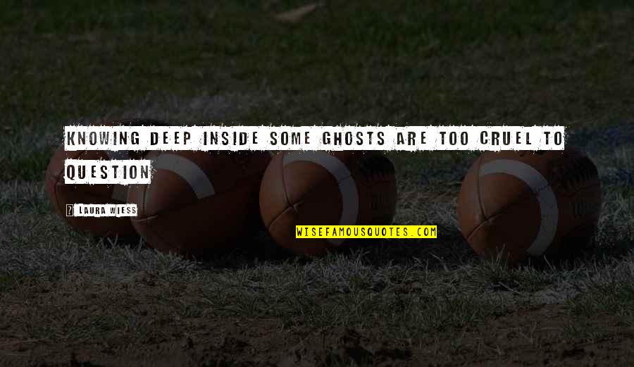 Isecke Dorothy Quotes By Laura Wiess: Knowing deep inside some ghosts are too cruel