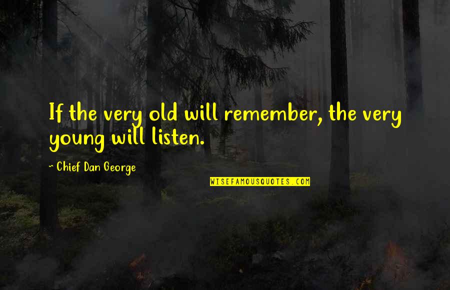 Ised Quotes By Chief Dan George: If the very old will remember, the very