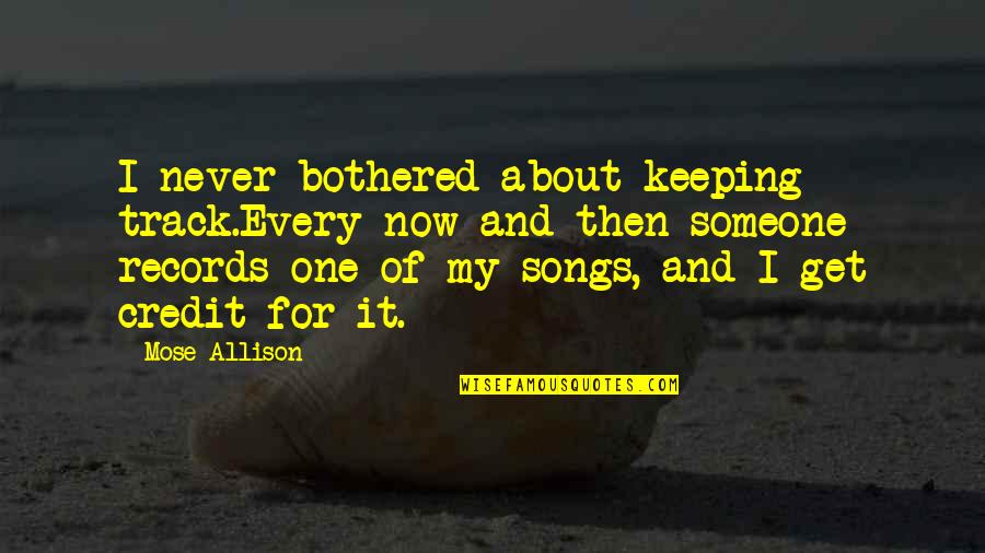 Isee Quotes By Mose Allison: I never bothered about keeping track.Every now and Isee Quotes By Mose Allison: I never bothered about keeping track.Every now and