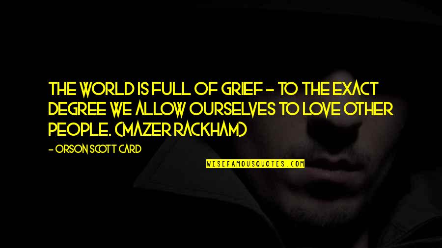 Isela Rivas Quotes By Orson Scott Card: The world is full of grief - to Isela Rivas Quotes By Orson Scott Card: The world is full of grief - to