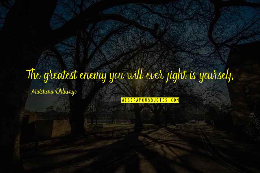 Iseline Bed Quotes By Matshona Dhliwayo: The greatest enemy you will ever fight is