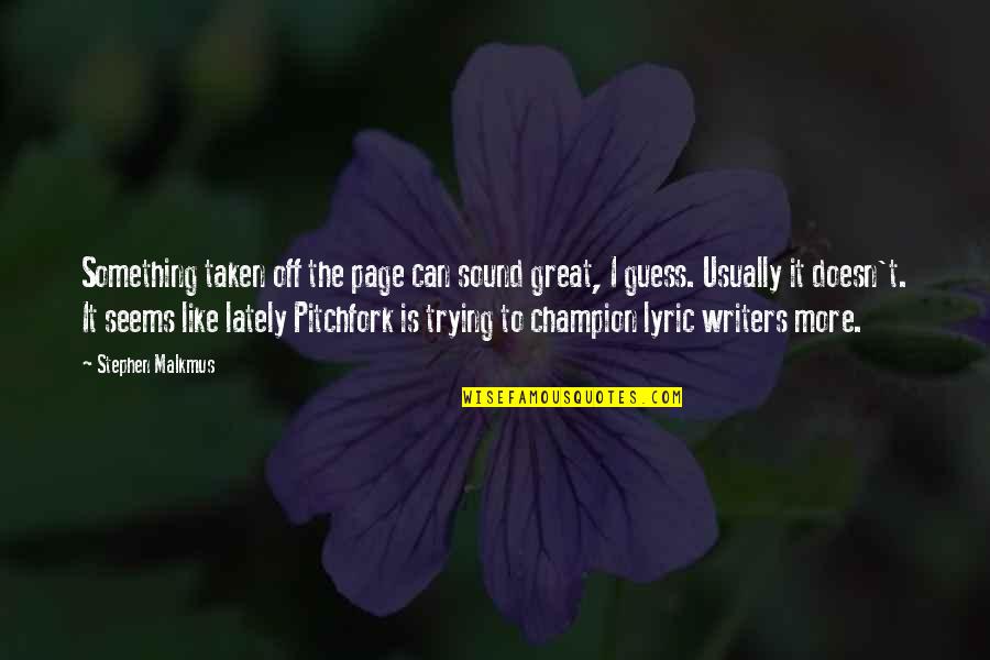 Isellalaska Quotes By Stephen Malkmus: Something taken off the page can sound great, Isellalaska Quotes By Stephen Malkmus: Something taken off the page can sound great,