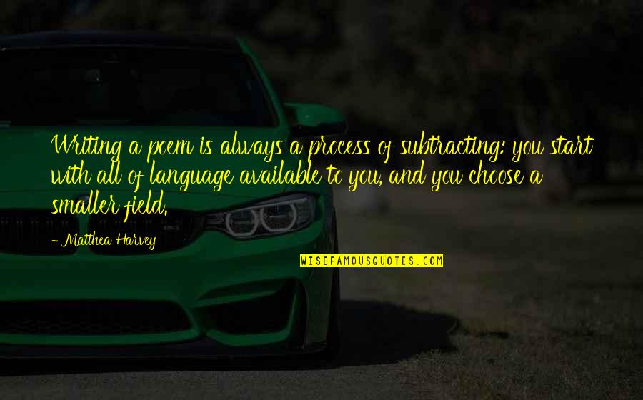 Isellaugustahomes Quotes By Matthea Harvey: Writing a poem is always a process of