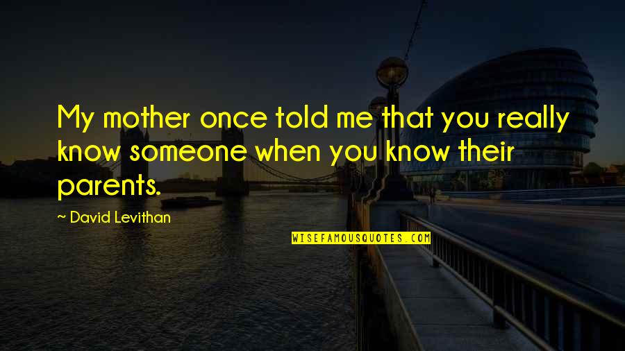 Isely Elementary Quotes By David Levithan: My mother once told me that you really