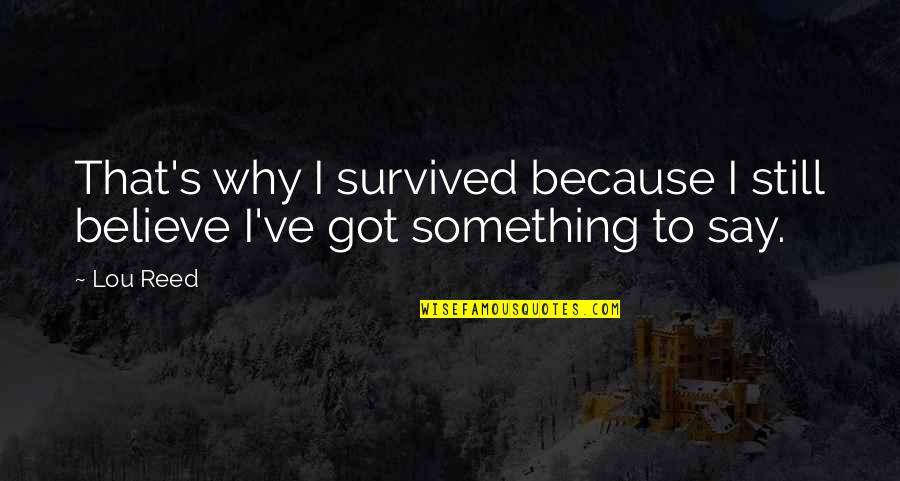 Isely Elementary Quotes By Lou Reed: That's why I survived because I still believe