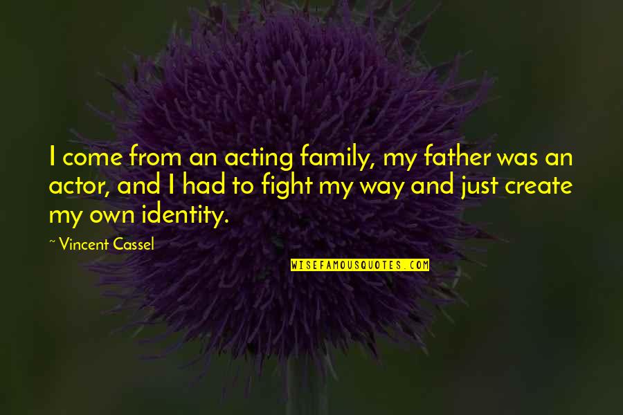Isemoto Quotes By Vincent Cassel: I come from an acting family, my father Isemoto Quotes By Vincent Cassel: I come from an acting family, my father