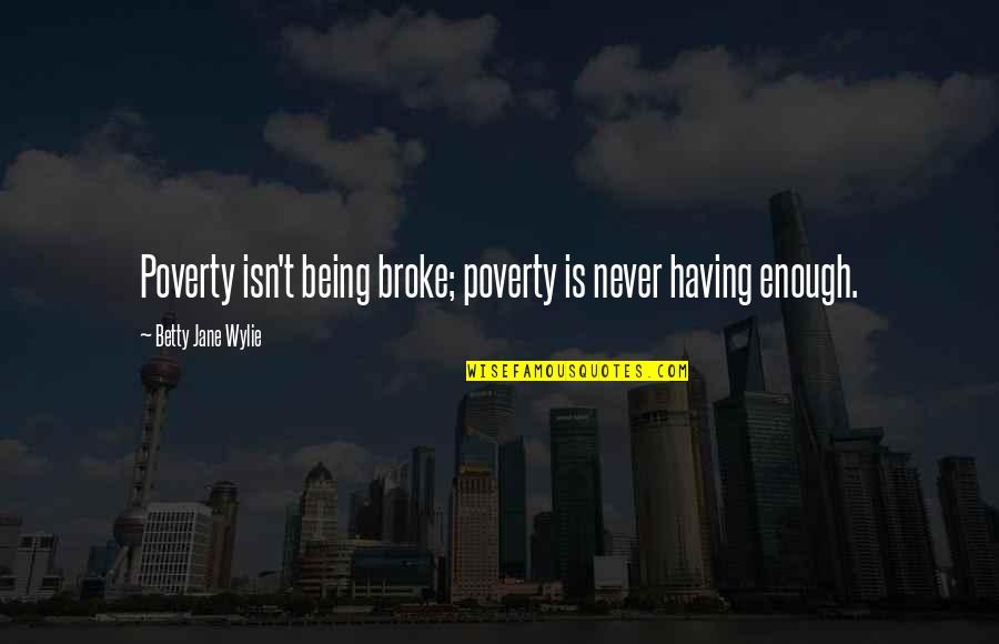 Isenhart Excavation Quotes By Betty Jane Wylie: Poverty isn't being broke; poverty is never having