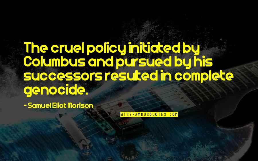 Isennt Quotes By Samuel Eliot Morison: The cruel policy initiated by Columbus and pursued Isennt Quotes By Samuel Eliot Morison: The cruel policy initiated by Columbus and pursued