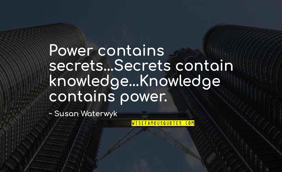 Isensee Foundation Quotes By Susan Waterwyk: Power contains secrets...Secrets contain knowledge...Knowledge contains power.