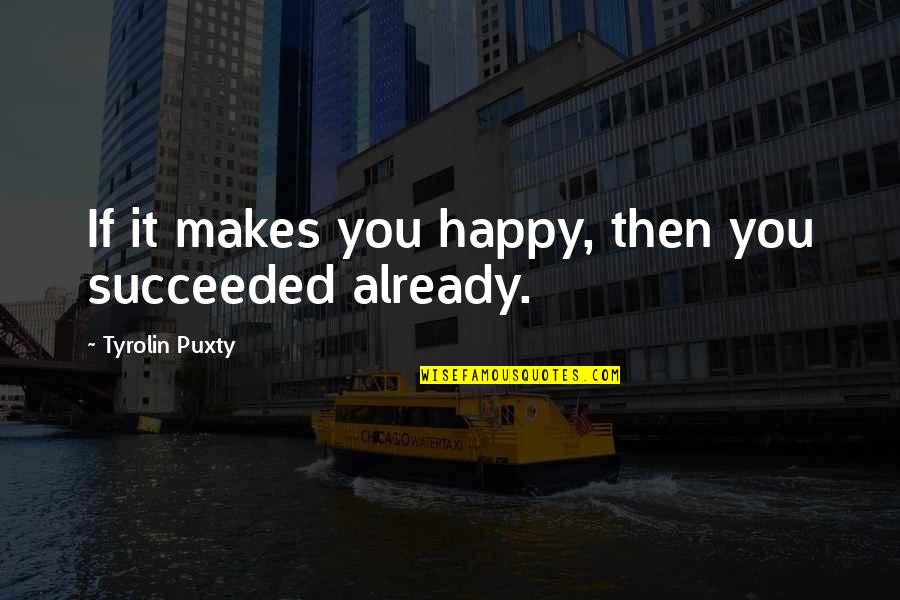 Isensee Foundation Quotes By Tyrolin Puxty: If it makes you happy, then you succeeded