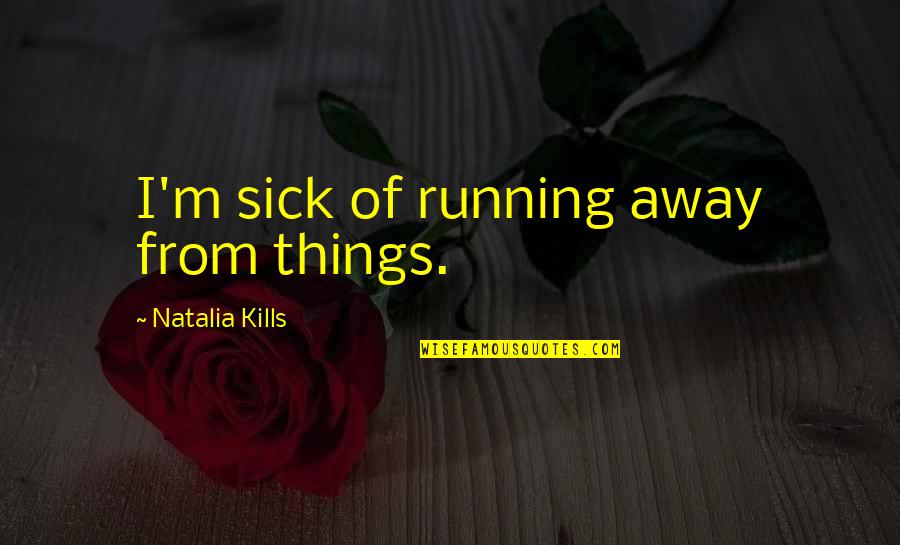 Iseries Ifs Quotes By Natalia Kills: I'm sick of running away from things. Iseries Ifs Quotes By Natalia Kills: I'm sick of running away from things.