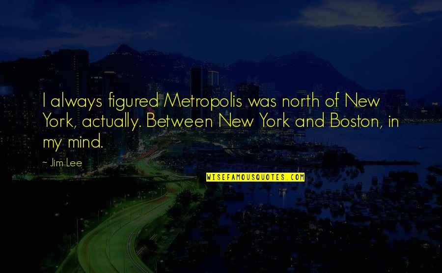 Isernhagen Accounting Quotes By Jim Lee: I always figured Metropolis was north of New Isernhagen Accounting Quotes By Jim Lee: I always figured Metropolis was north of New