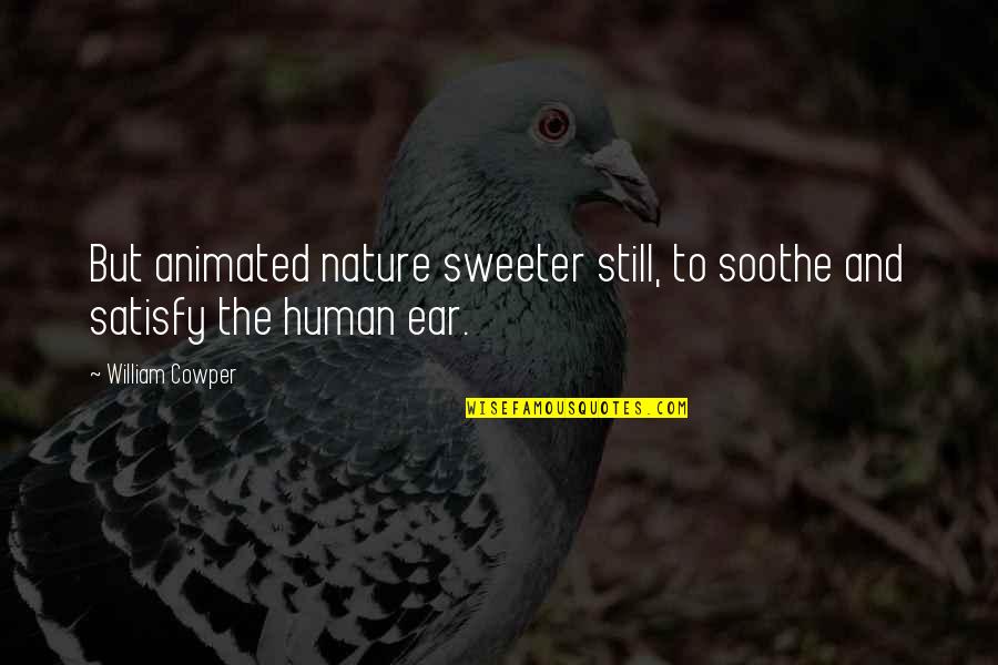Isevera Quotes By William Cowper: But animated nature sweeter still, to soothe and