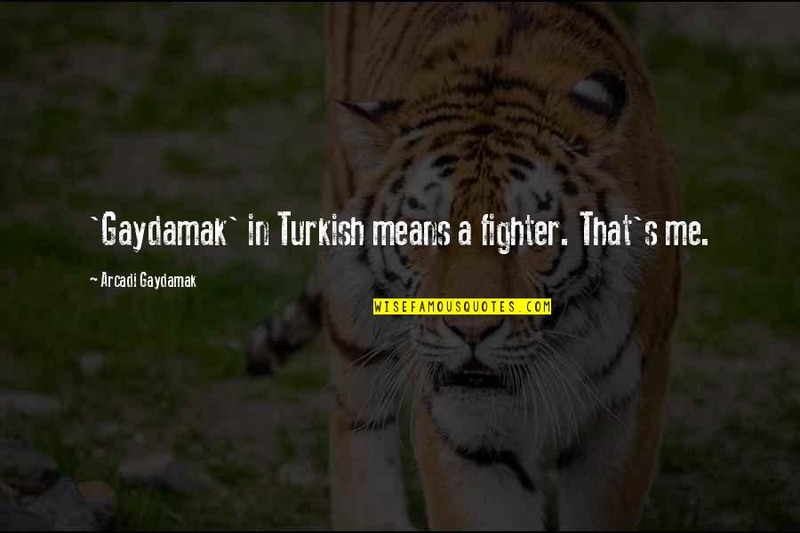Isfahani Sameen Quotes By Arcadi Gaydamak: 'Gaydamak' in Turkish means a fighter. That's me. Isfahani Sameen Quotes By Arcadi Gaydamak: 'Gaydamak' in Turkish means a fighter. That's me.