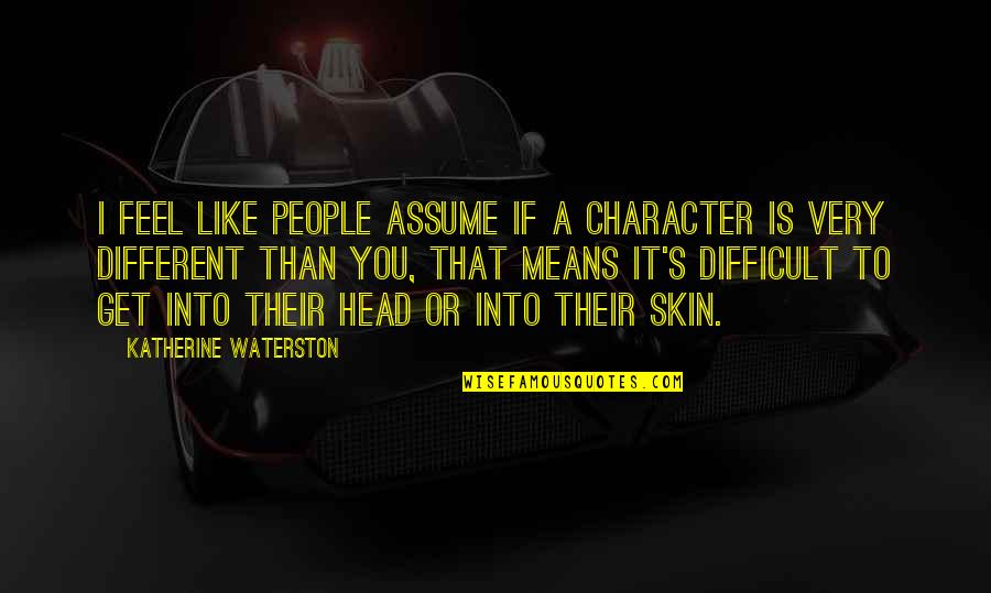 Isfahani Sameen Quotes By Katherine Waterston: I feel like people assume if a character Isfahani Sameen Quotes By Katherine Waterston: I feel like people assume if a character