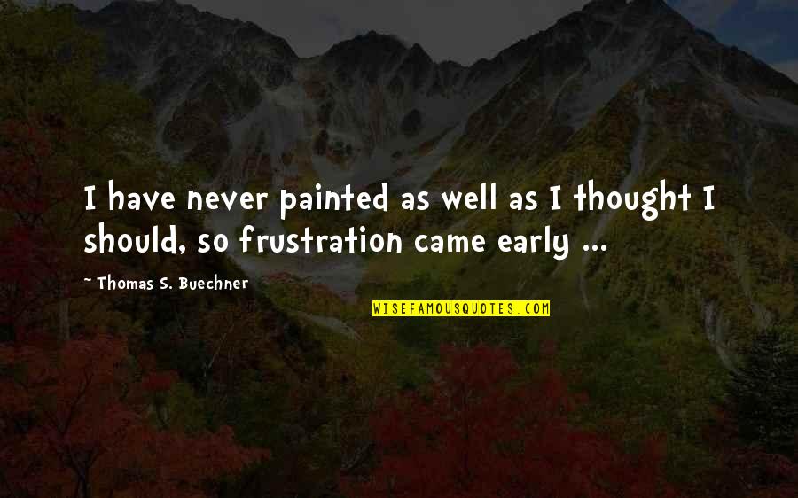 Isfandiyar Quotes By Thomas S. Buechner: I have never painted as well as I Isfandiyar Quotes By Thomas S. Buechner: I have never painted as well as I