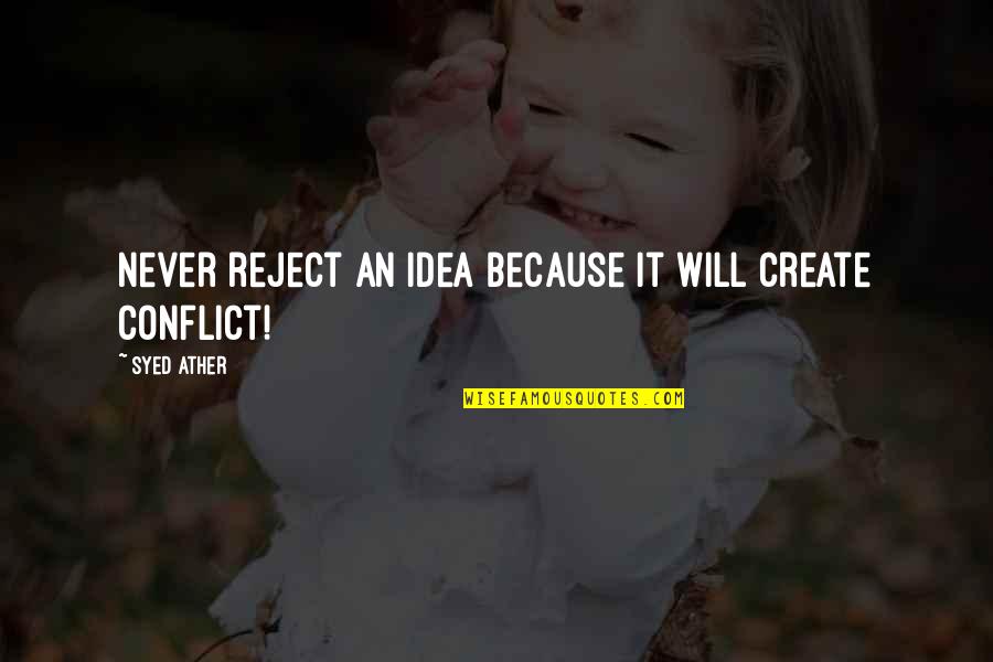 Isfantasy Quotes By Syed Ather: Never reject an idea because it will create