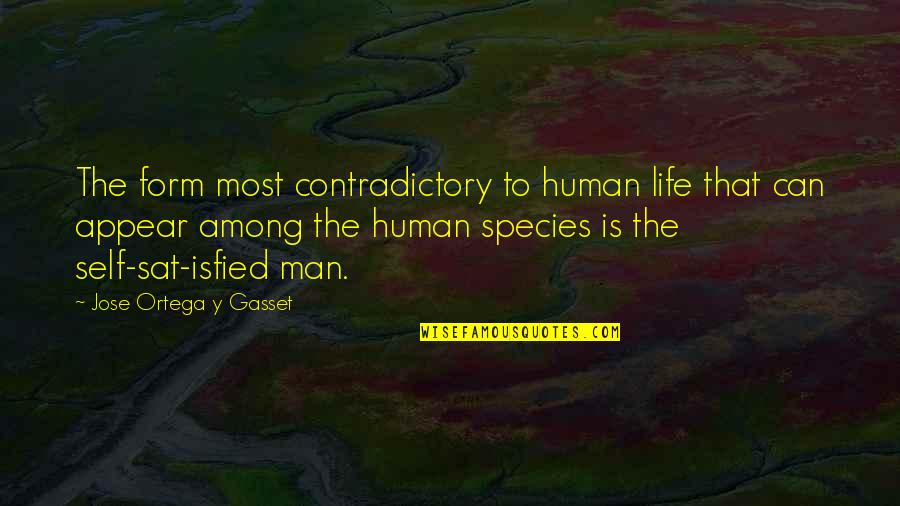 Isfied Quotes By Jose Ortega Y Gasset: The form most contradictory to human life that