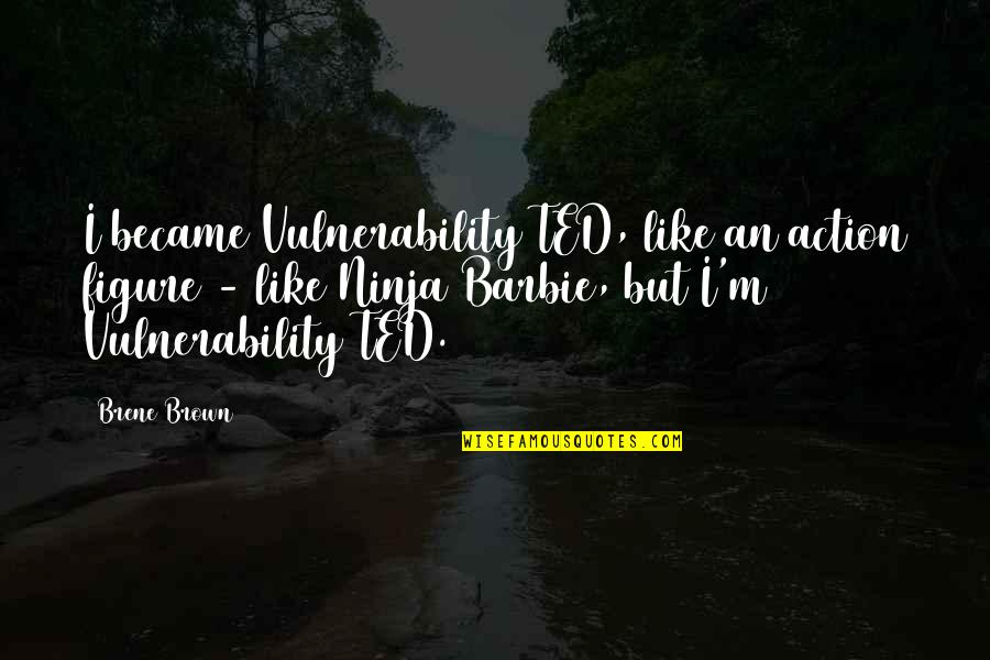 Isfj Personality Quotes By Brene Brown: I became Vulnerability TED, like an action figure Isfj Personality Quotes By Brene Brown: I became Vulnerability TED, like an action figure