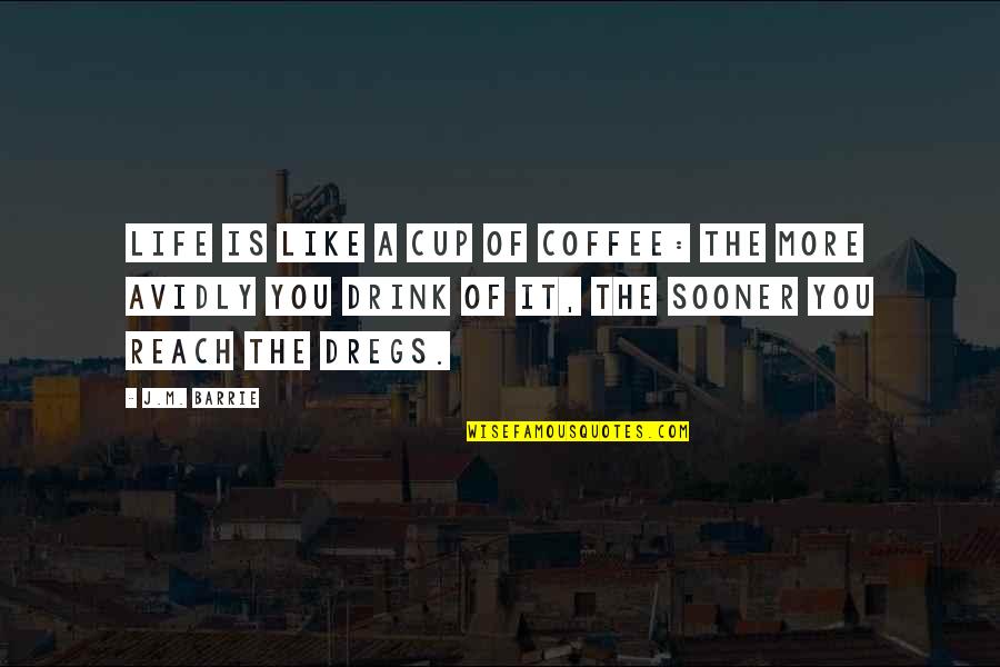 Isgeneralized Quotes By J.M. Barrie: Life is like a cup of coffee: The