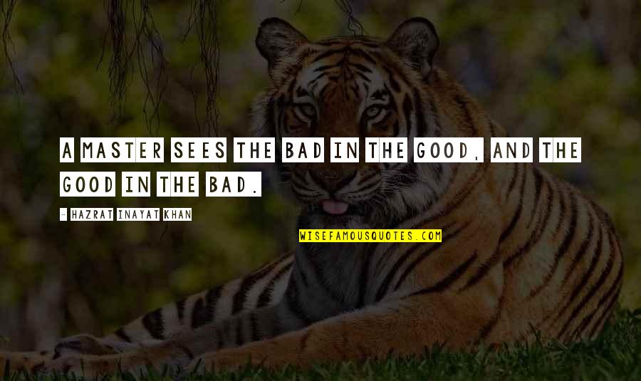 Isgood Realty Quotes By Hazrat Inayat Khan: A master sees the bad in the good,