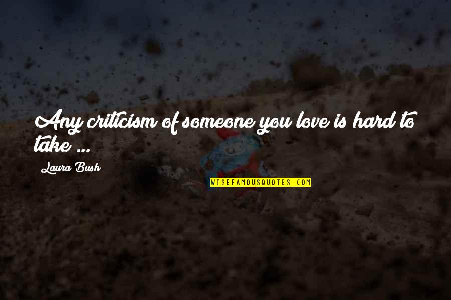 Isgoverned Quotes By Laura Bush: Any criticism of someone you love is hard