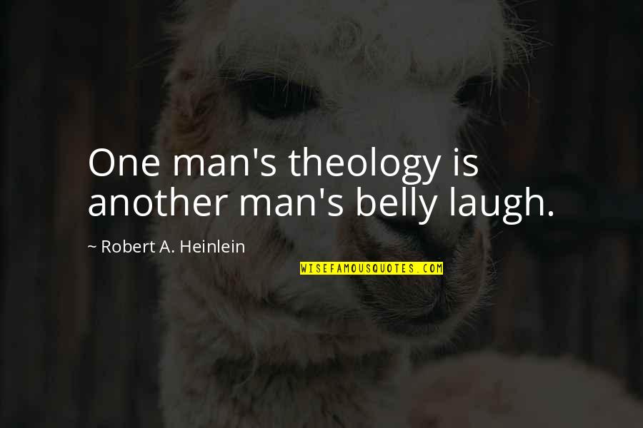 Isgoverned Quotes By Robert A. Heinlein: One man's theology is another man's belly laugh.