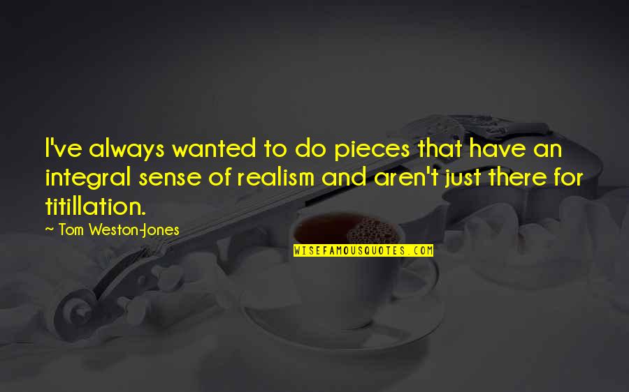 Isguilty Quotes By Tom Weston-Jones: I've always wanted to do pieces that have