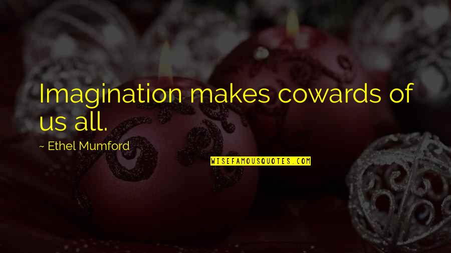 Isgur Sarah Quotes By Ethel Mumford: Imagination makes cowards of us all. Isgur Sarah Quotes By Ethel Mumford: Imagination makes cowards of us all.